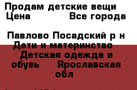 Продам детские вещи  › Цена ­ 1 200 - Все города, Павлово-Посадский р-н Дети и материнство » Детская одежда и обувь   . Ярославская обл.